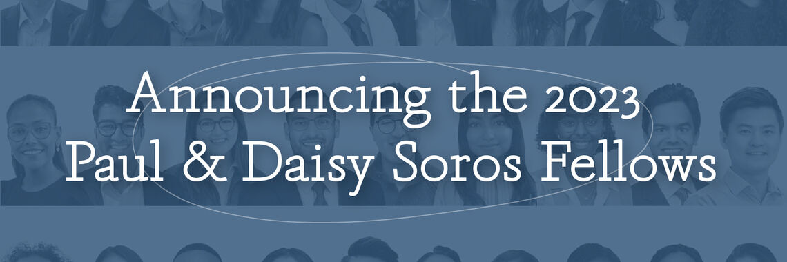 2023 Paul & Daisy Soros Fellows Announcement Graphic - reads "Announcing the 2023 Paul & Daisy Soros Fellows"