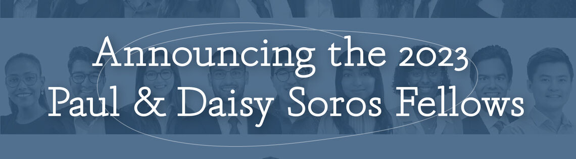 2023 Paul & Daisy Soros Fellows Announcement Graphic - reads "Announcing the 2023 Paul & Daisy Soros Fellows"